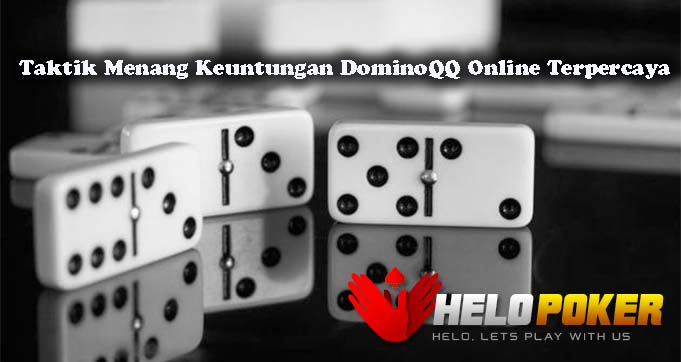 Taktik Menang Keuntungan DominoQQ Online Terpercaya