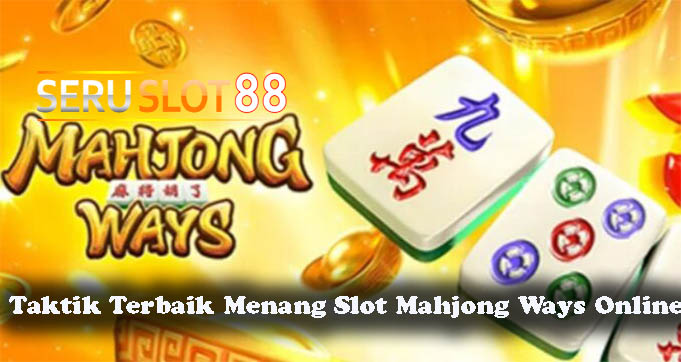 Taktik Terbaik Menang Slot Mahjong Ways Online